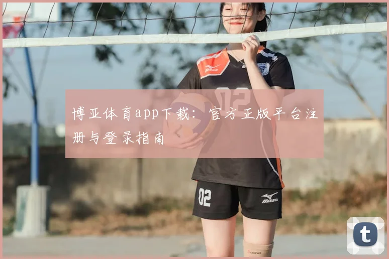 博亚体育app下载：官方正版平台注册与登录指南