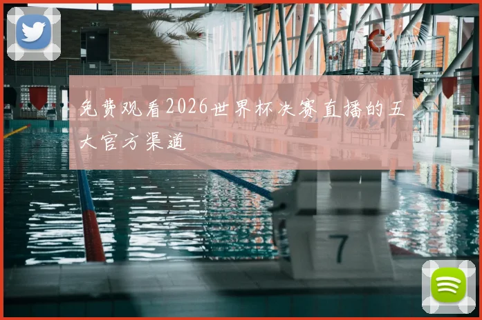 免费观看2026世界杯决赛直播的五大官方渠道