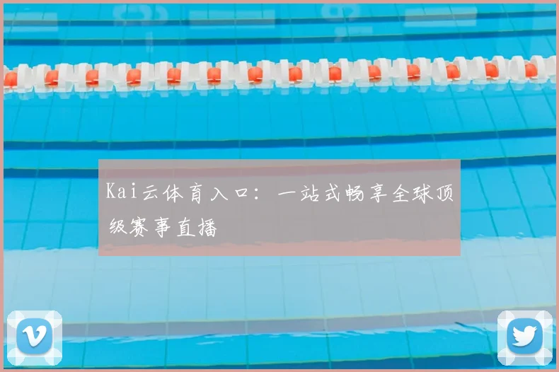 Kai云体育入口：一站式畅享全球顶级赛事直播